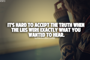 its-hard-to-accept-the-truth-when-the-lies-were-exactly-what-you-wanted-to-hear
